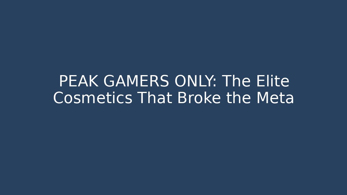 PEAK GAMERS ONLY: The Elite Cosmetics That Broke the Meta