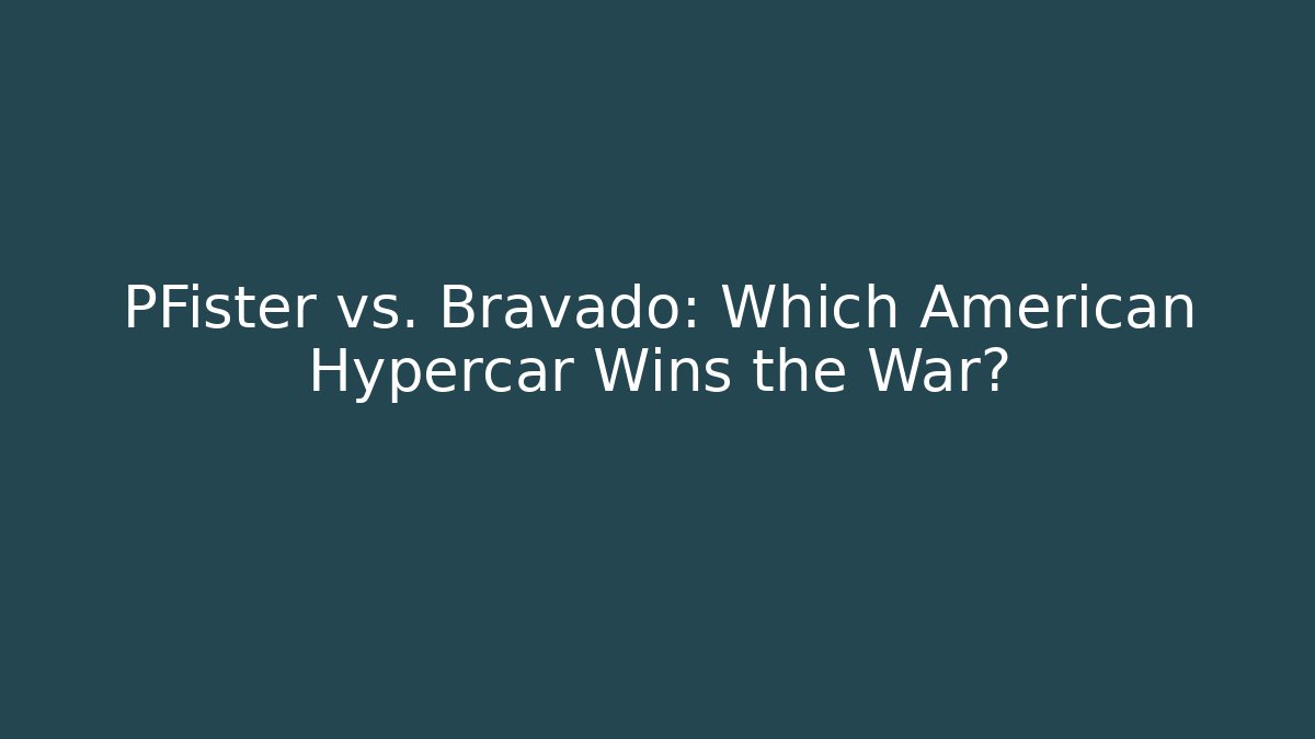 PFister vs. Bravado: Which American Hypercar Wins the War? - Create More Assets