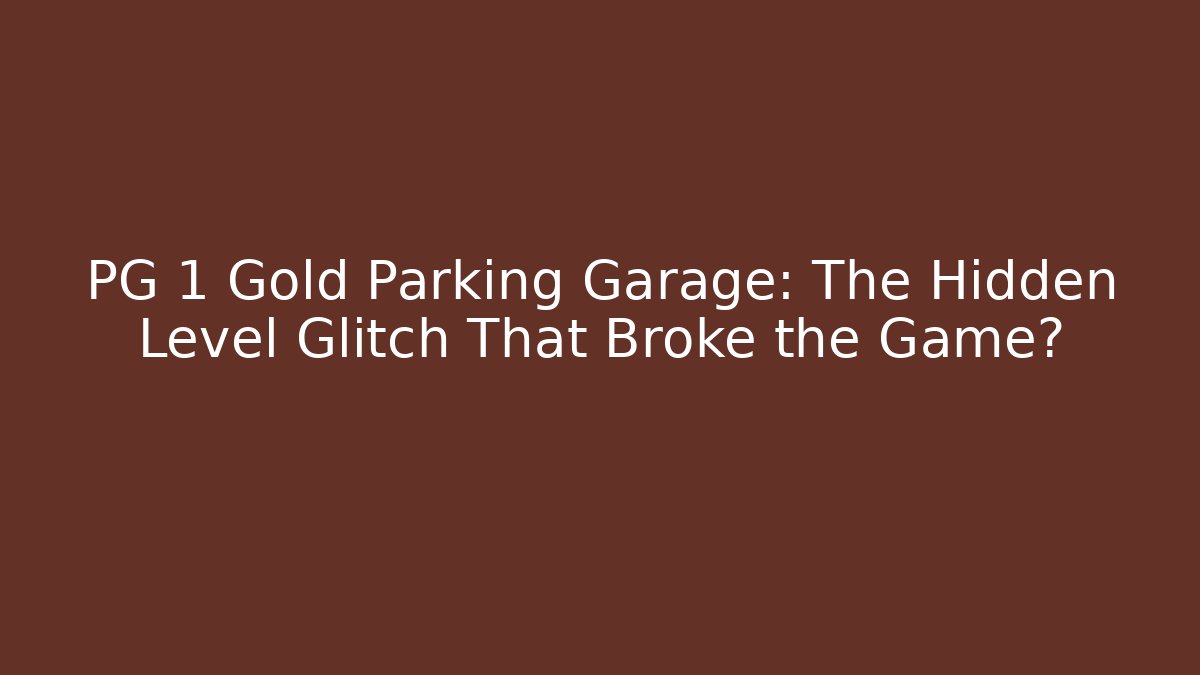 PG 1 Gold Parking Garage: The Hidden Level Glitch That Broke the Game?