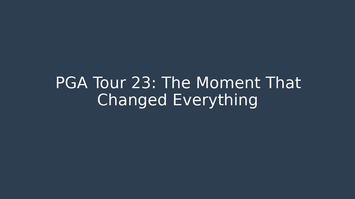 PGA Tour 23: The Moment That Changed Everything - Create More Assets