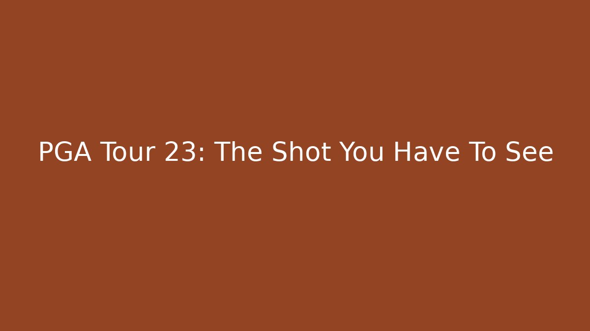 PGA Tour 23: The Shot You Have To See