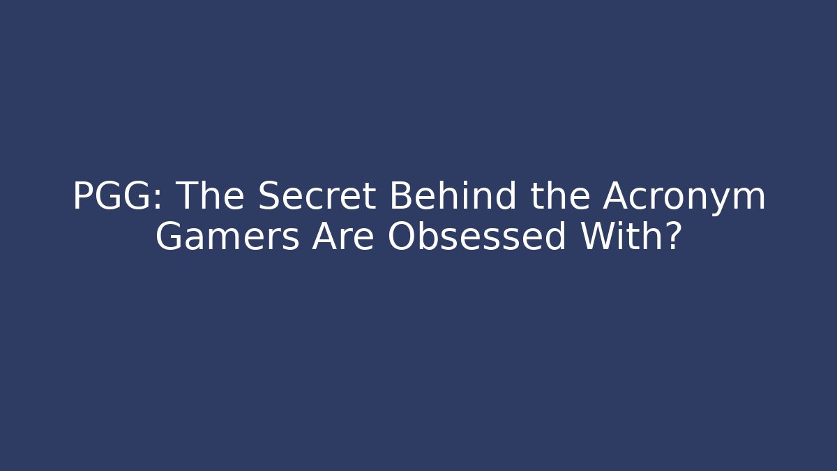 PGG: The Secret Behind the Acronym Gamers Are Obsessed With?