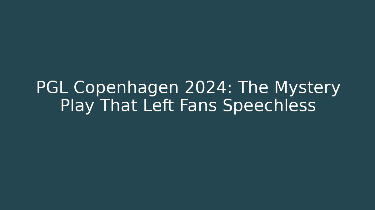 PGL Copenhagen 2024: The Mystery Play That Left Fans Speechless