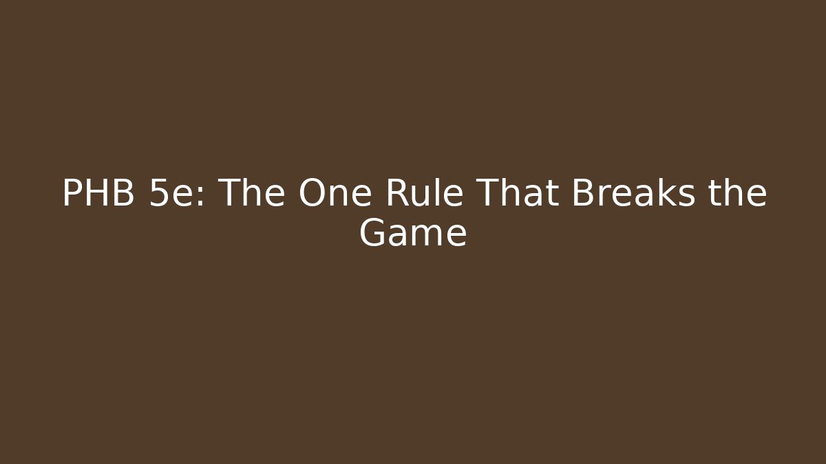 PHB 5e: The One Rule That Breaks the Game