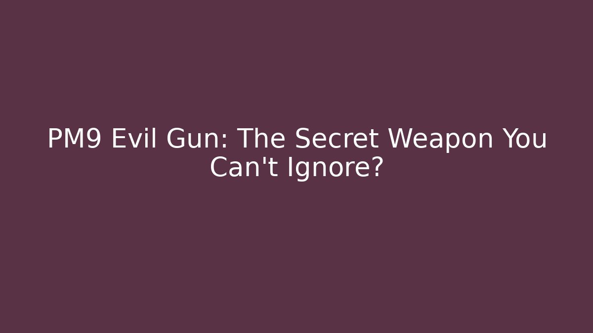 PM9 Evil Gun: The Secret Weapon You Can't Ignore?