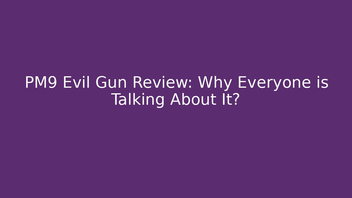 PM9 Evil Gun Review: Why Everyone is Talking About It?