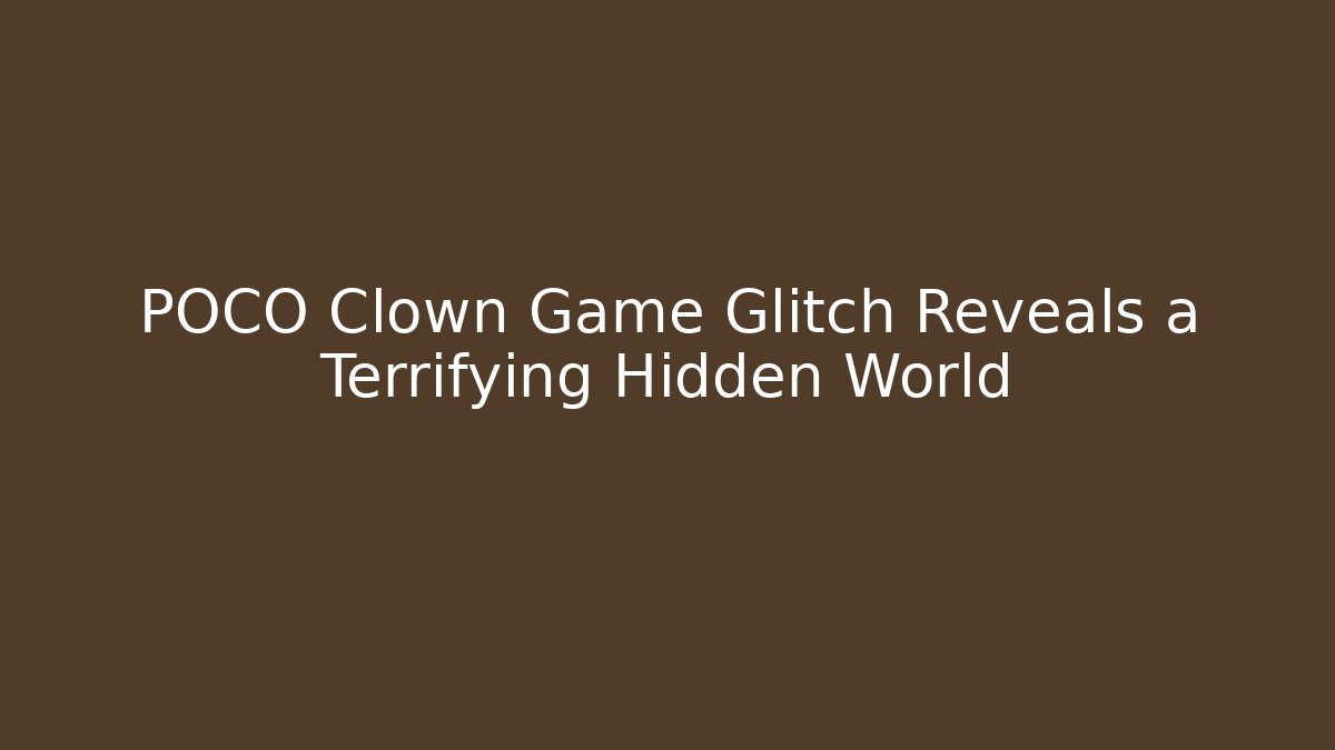 POCO Clown Game Glitch Reveals a Terrifying Hidden World