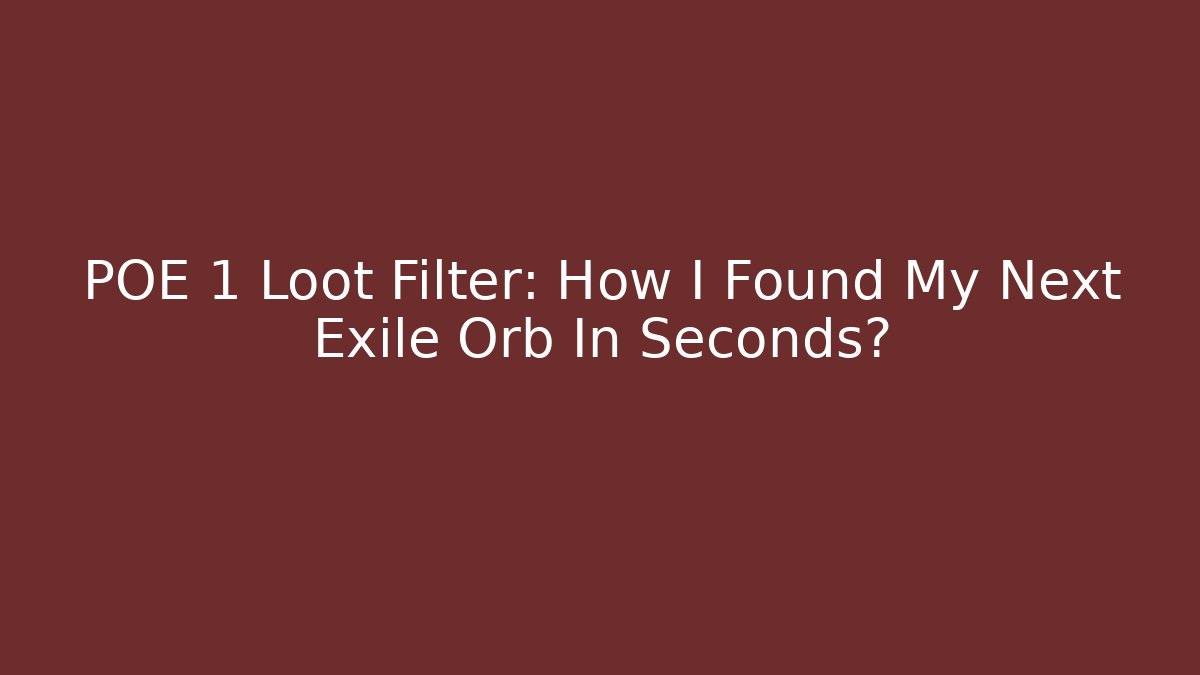 POE 1 Loot Filter: How I Found My Next Exile Orb In Seconds?