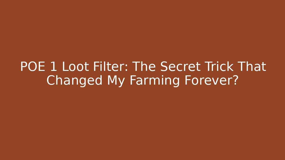 POE 1 Loot Filter: The Secret Trick That Changed My Farming Forever?