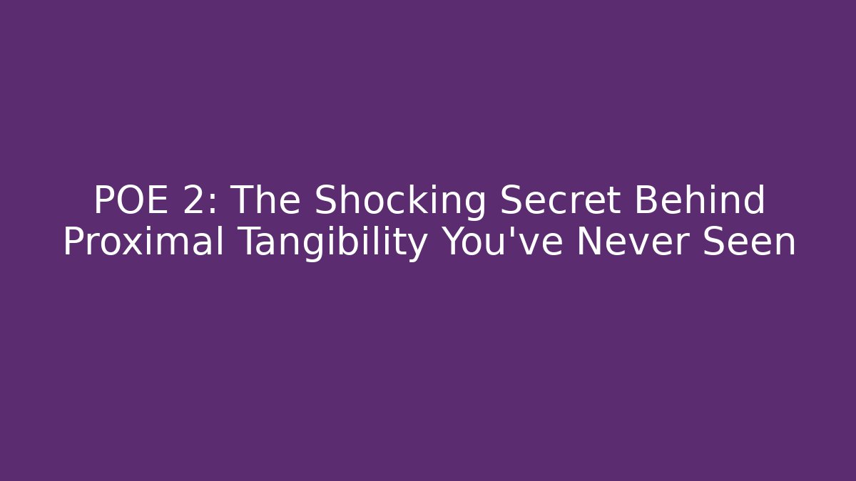 POE 2: The Shocking Secret Behind Proximal Tangibility You’ve Never Seen