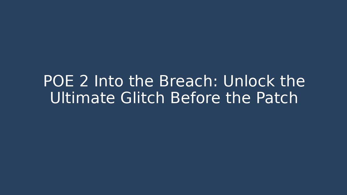 POE 2 Into the Breach: Unlock the Ultimate Glitch Before the Patch