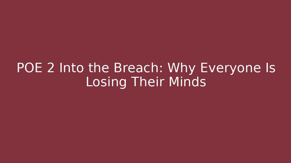 POE 2 Into the Breach: Why Everyone Is Losing Their Minds
