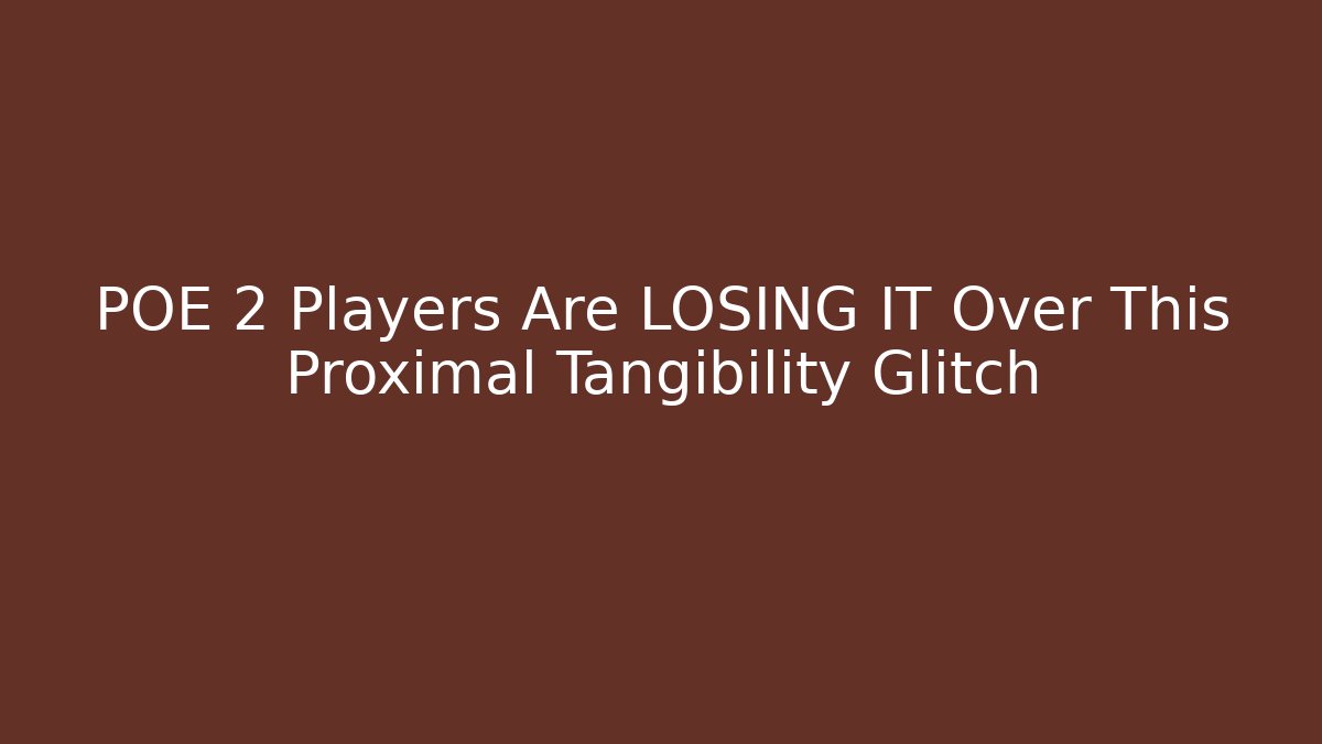 POE 2 Players Are LOSING IT Over This Proximal Tangibility Glitch