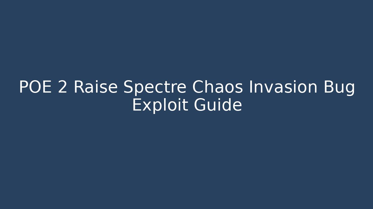 POE 2 Raise Spectre Chaos Invasion Bug Exploit Guide