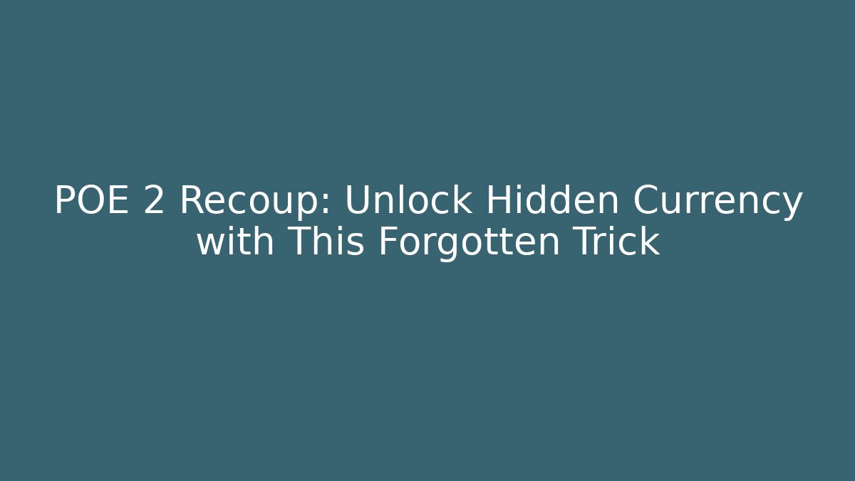 POE 2 Recoup: Unlock Hidden Currency with This Forgotten Trick