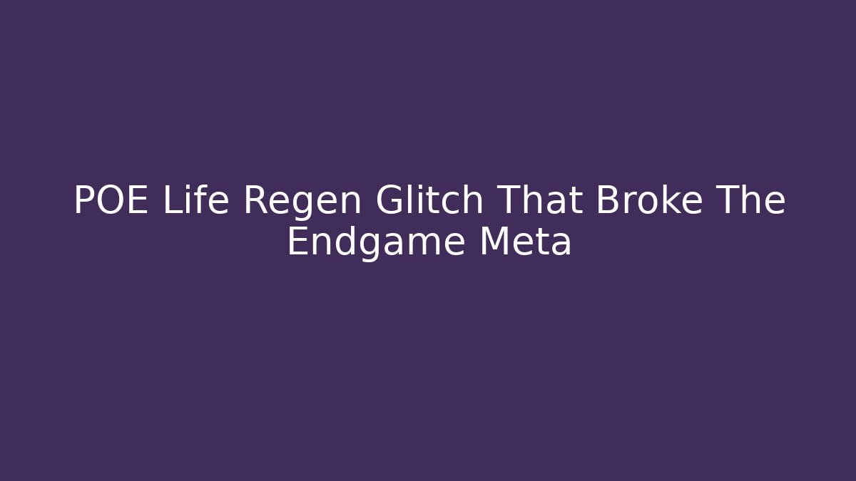 POE Life Regen Glitch That Broke The Endgame Meta