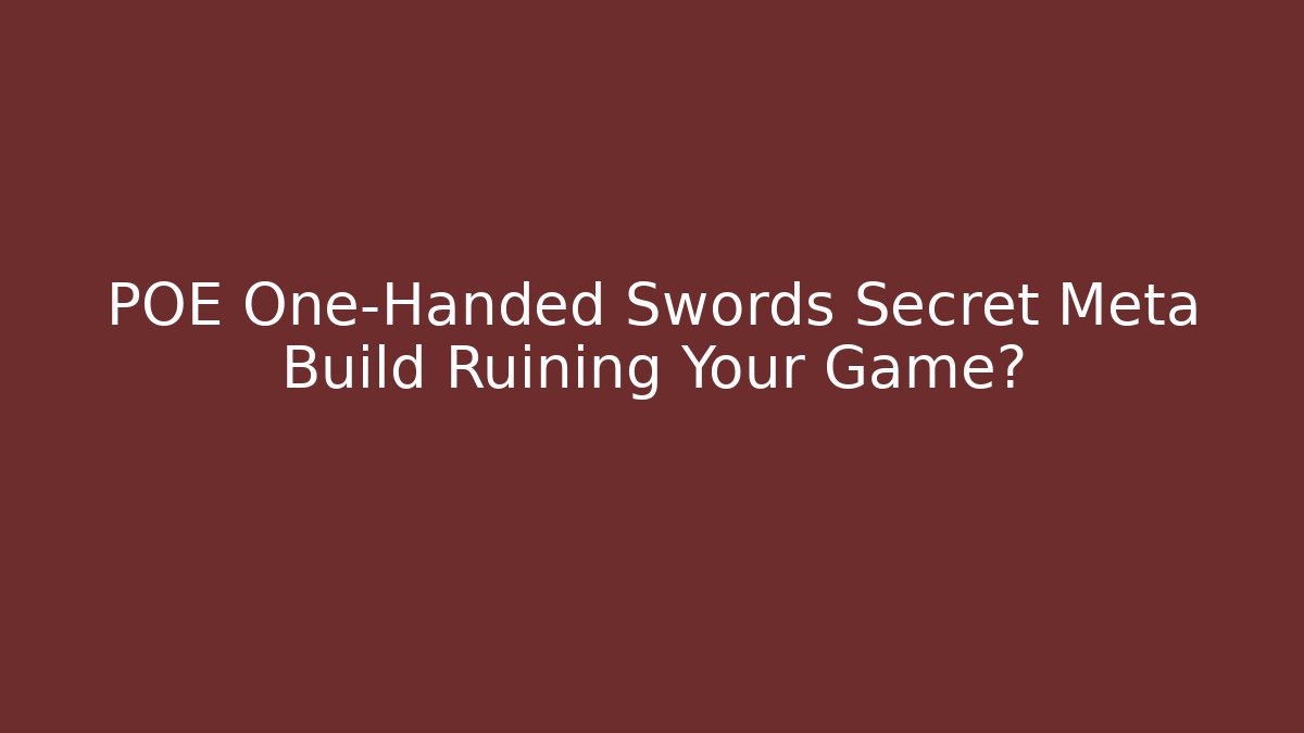 POE One-Handed Swords Secret Meta Build Ruining Your Game?
