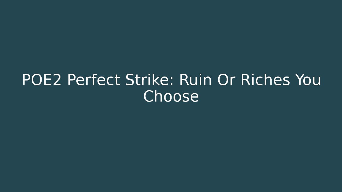 POE2 Perfect Strike: Ruin Or Riches You Choose