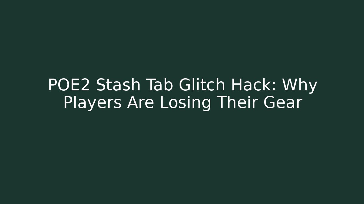 POE2 Stash Tab Glitch Hack: Why Players Are Losing Their Gear - Create More Assets