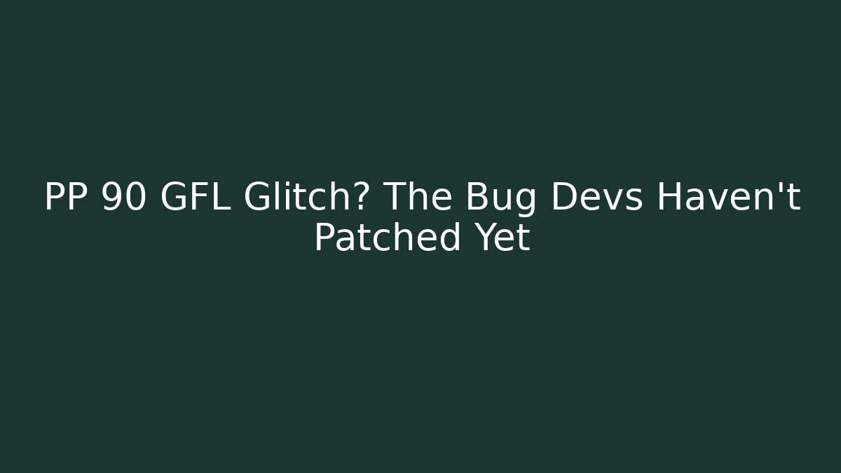 PP 90 GFL Glitch? The Bug Devs Haven't Patched Yet