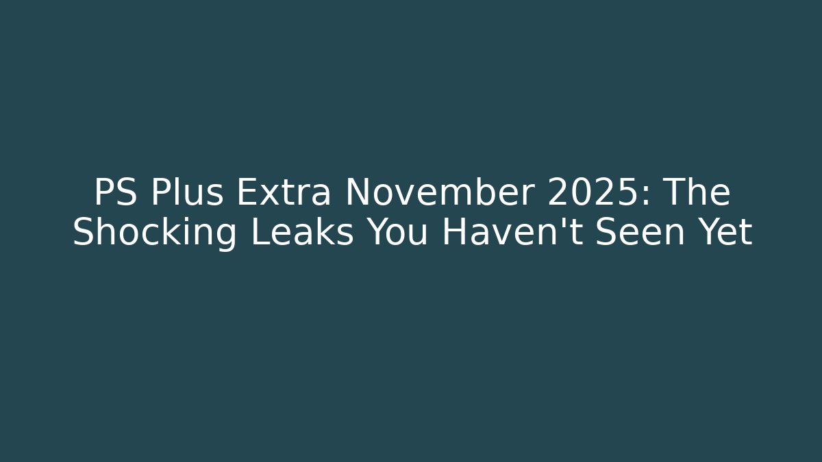 PS Plus Extra November 2025: The Shocking Leaks You Haven't Seen Yet