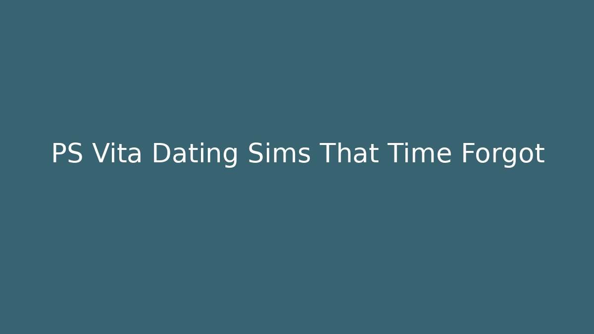 PS Vita Dating Sims That Time Forgot