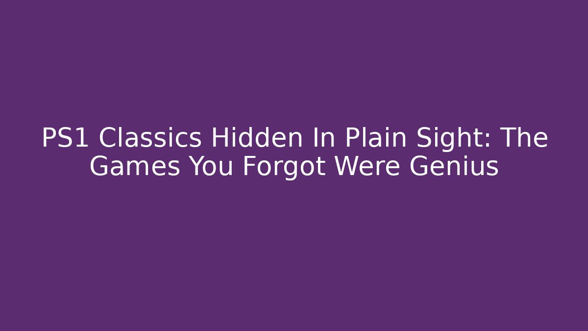 PS1 Classics Hidden In Plain Sight: The Games You Forgot Were Genius