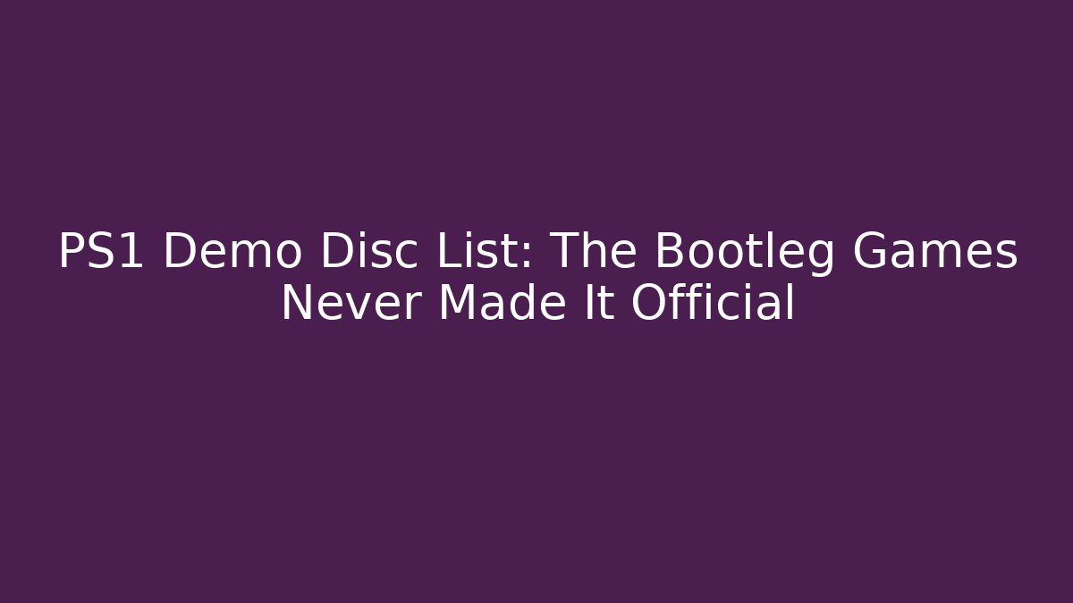 PS1 Demo Disc List: The Bootleg Games Never Made It Official