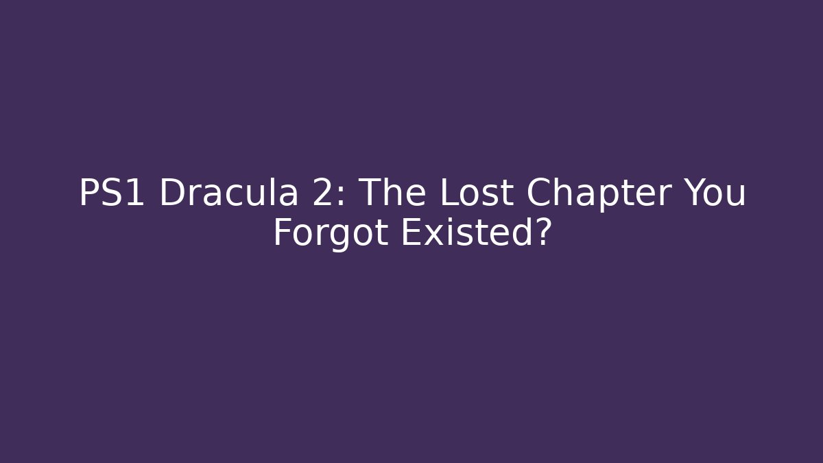 PS1 Dracula 2: The Lost Chapter You Forgot Existed? - Create More Assets