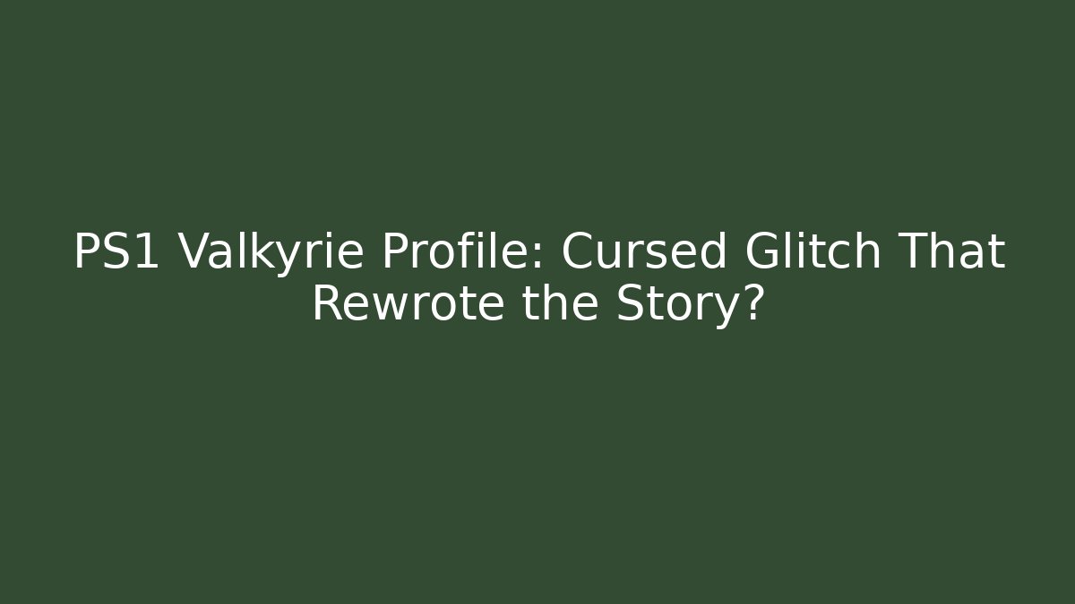 PS1 Valkyrie Profile: Cursed Glitch That Rewrote the Story?