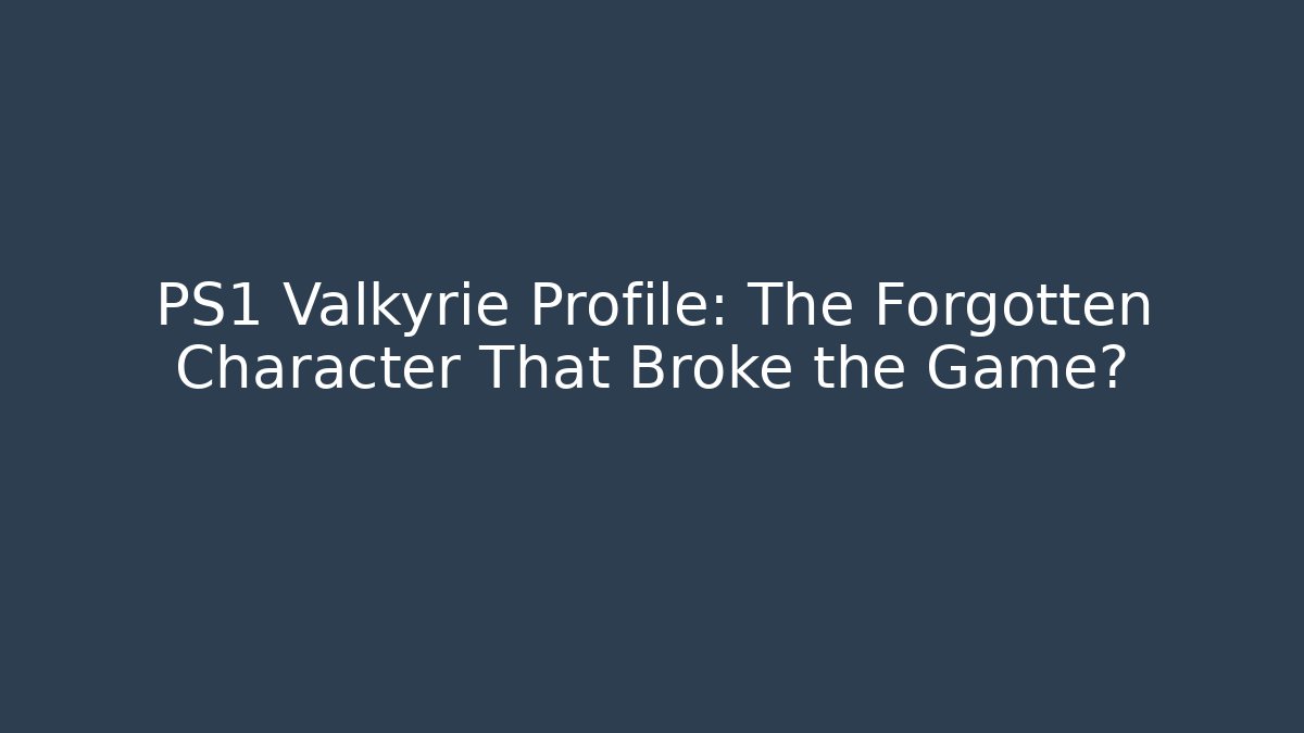 PS1 Valkyrie Profile: The Forgotten Character That Broke the Game?