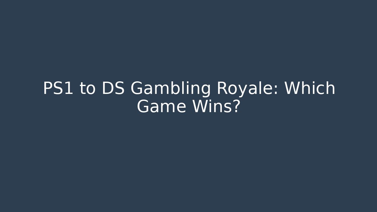 PS1 to DS Gambling Royale: Which Game Wins?
