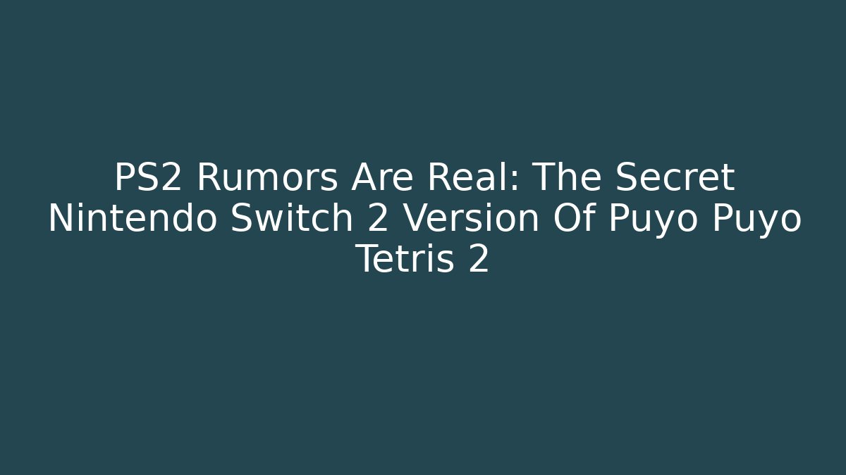 PS2 Rumors Are Real: The Secret Nintendo Switch 2 Version Of Puyo Puyo Tetris 2