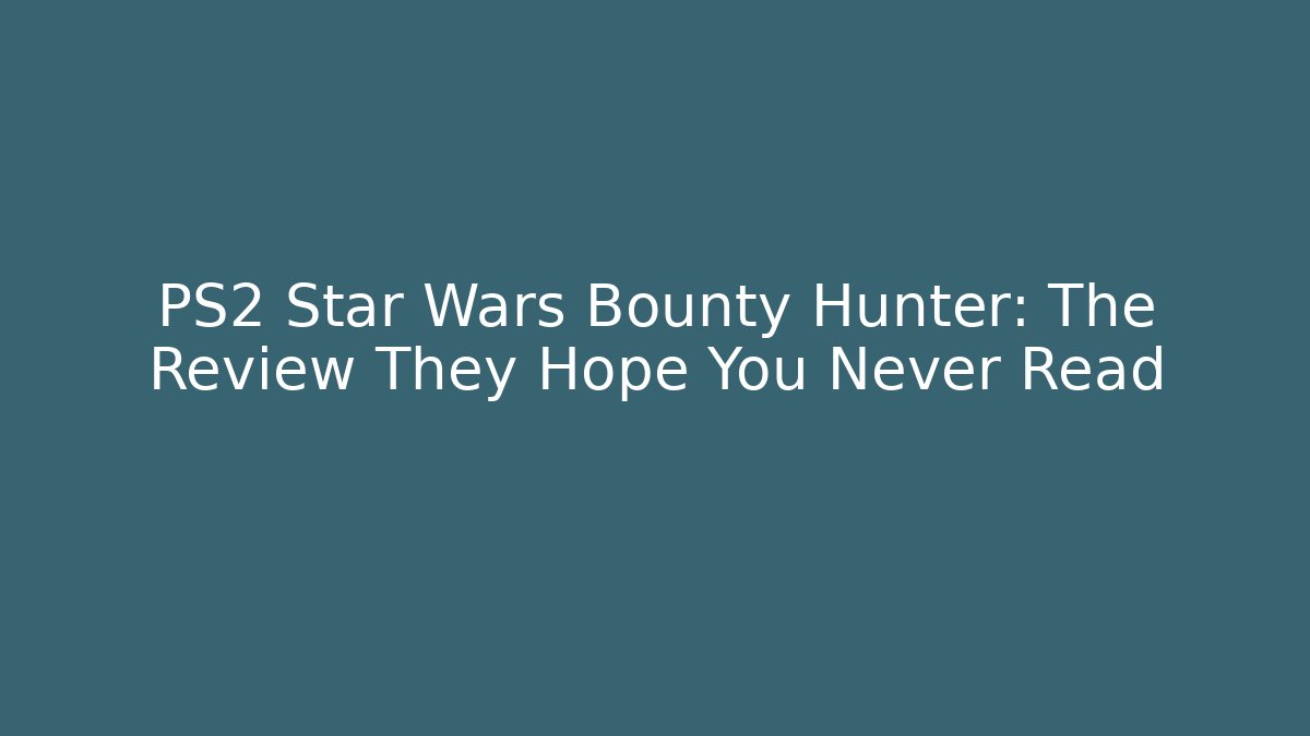 PS2 Star Wars Bounty Hunter: The Review They Hope You Never Read