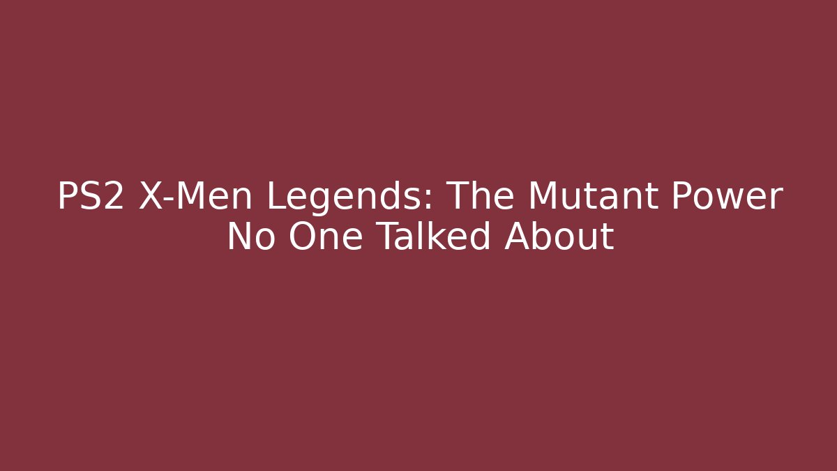 PS2 X-Men Legends: The Mutant Power No One Talked About