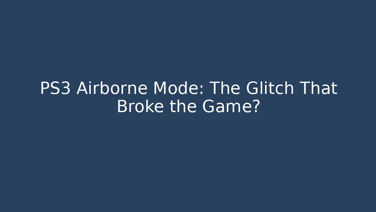 PS3 Airborne Mode: The Glitch That Broke the Game?