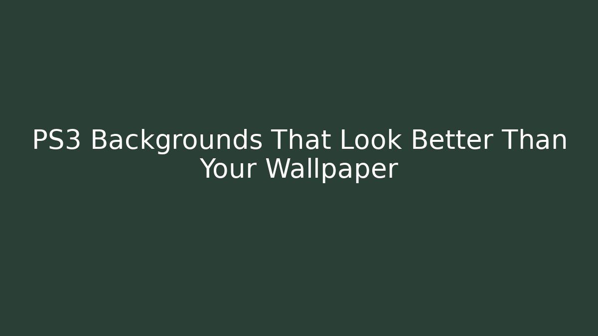 PS3 Backgrounds That Look Better Than Your Wallpaper - Create More Assets