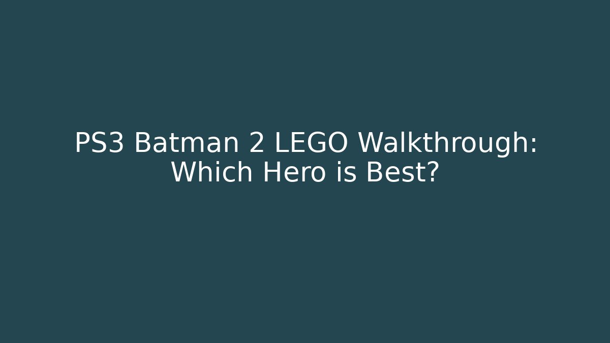 PS3 Batman 2 LEGO Walkthrough: Which Hero is Best?