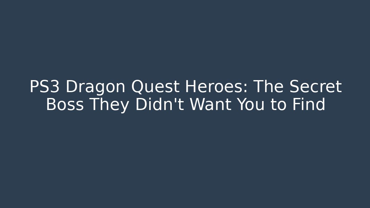 PS3 Dragon Quest Heroes: The Secret Boss They Didn't Want You to Find