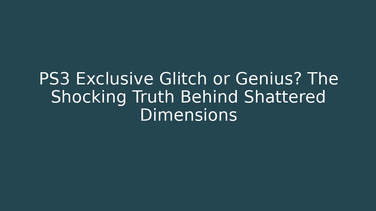 PS3 Exclusive Glitch or Genius? The Shocking Truth Behind Shattered Dimensions - Create More Assets