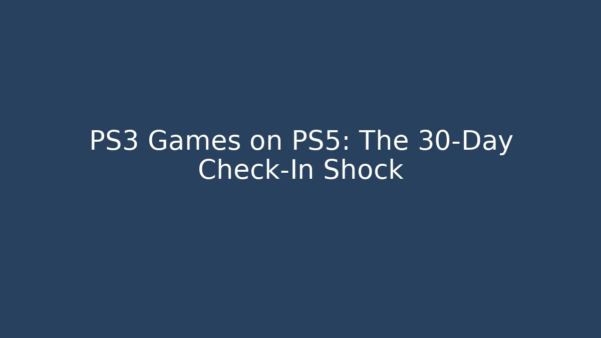 PS3 Games on PS5: The 30-Day Check-In Shock