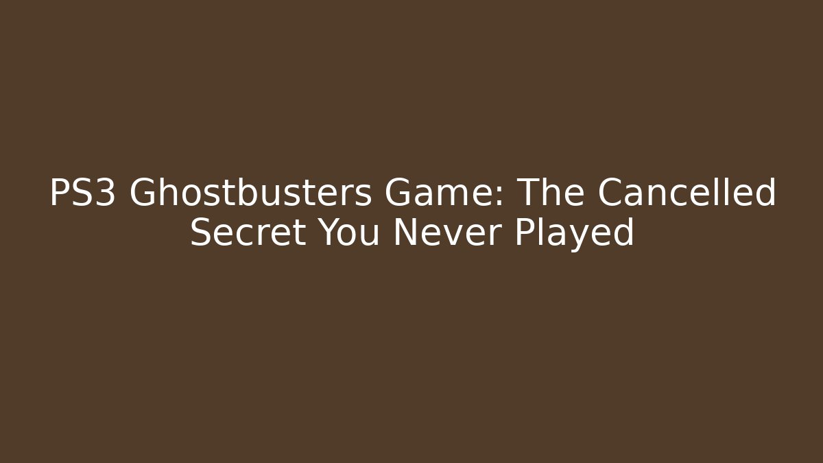 PS3 Ghostbusters Game: The Cancelled Secret You Never Played