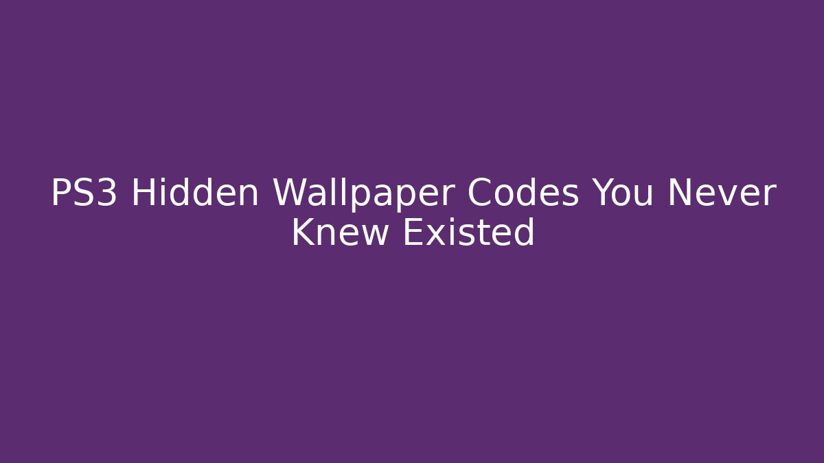 PS3 Hidden Wallpaper Codes You Never Knew Existed - Create More Assets