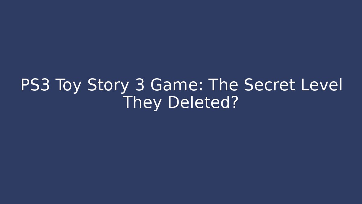 PS3 Toy Story 3 Game: The Secret Level They Deleted?
