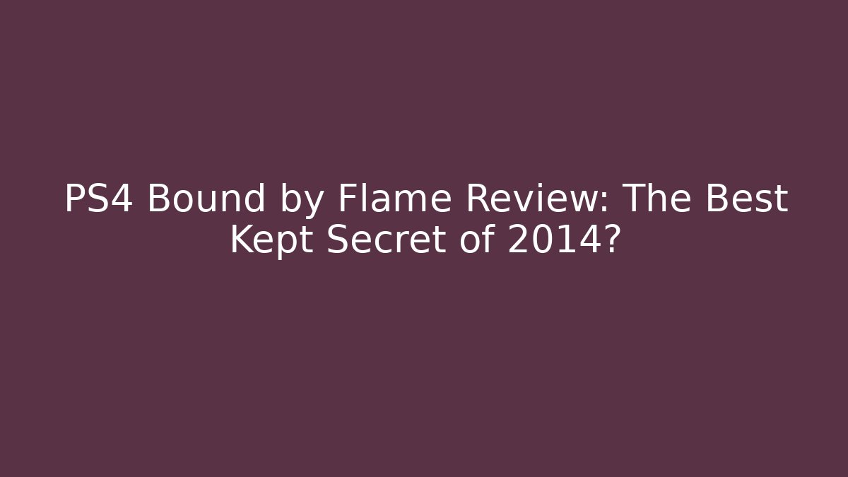 PS4 Bound by Flame Review: The Best Kept Secret of 2014?