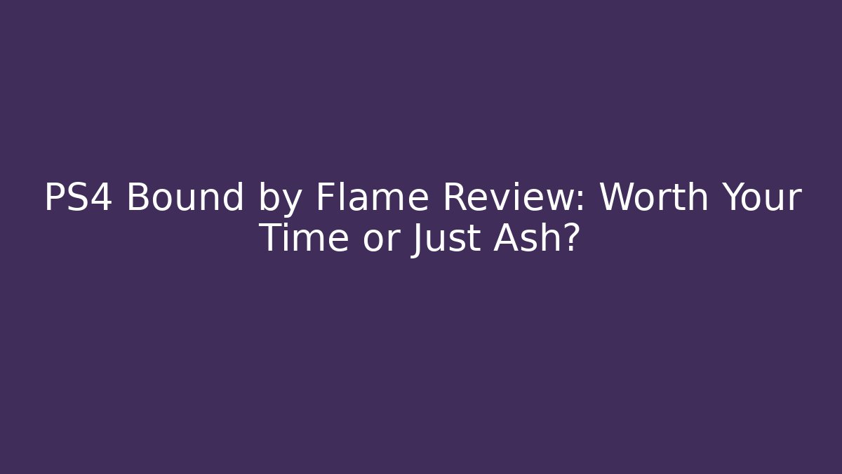 PS4 Bound by Flame Review: Worth Your Time or Just Ash?
