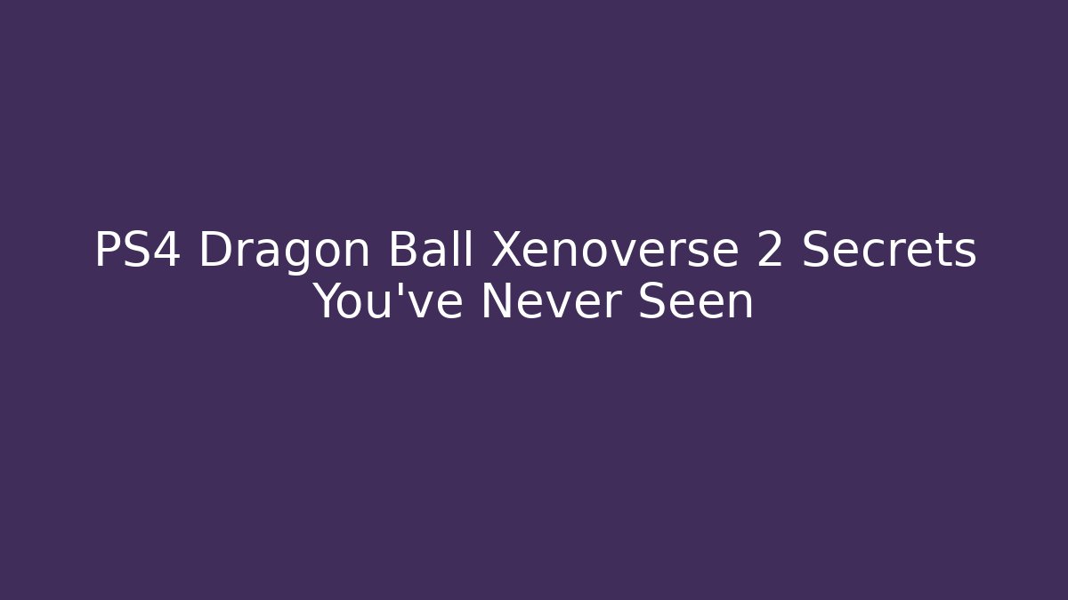 PS4 Dragon Ball Xenoverse 2 Secrets You've Never Seen - Create More Assets