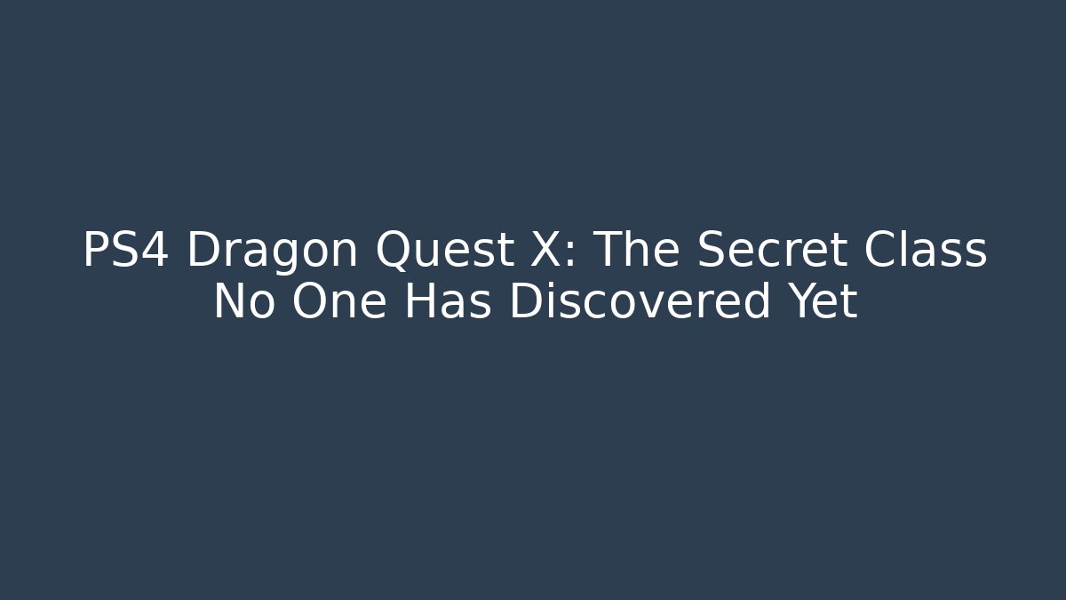 PS4 Dragon Quest X: The Secret Class No One Has Discovered Yet