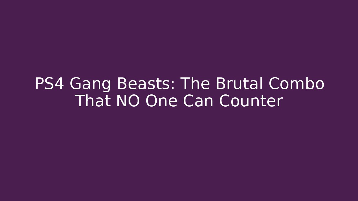 PS4 Gang Beasts: The Brutal Combo That NO One Can Counter
