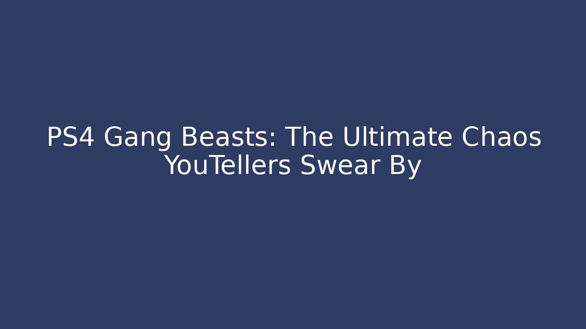 PS4 Gang Beasts: The Ultimate Chaos YouTellers Swear By